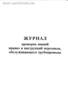 Журнал проверки знаний правил и инструкций персонала, обслуживающего трубопроводы.