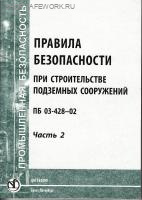 ПБ 03-428-02. Правила безопасности при строительстве подземных сооружений. Часть 2. Утв. пост. Госгортехнадзора России от 01.11.2001 № 49.
