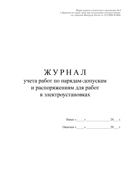 Журнал учета работ по нарядам-допускам и распоряжениям для работ в электроустановках (приложение № 8 к Правилам по ОТ при эксплуатации электроустановок, утв. прик. Минтруда России от 15.12.2020 № 903н).